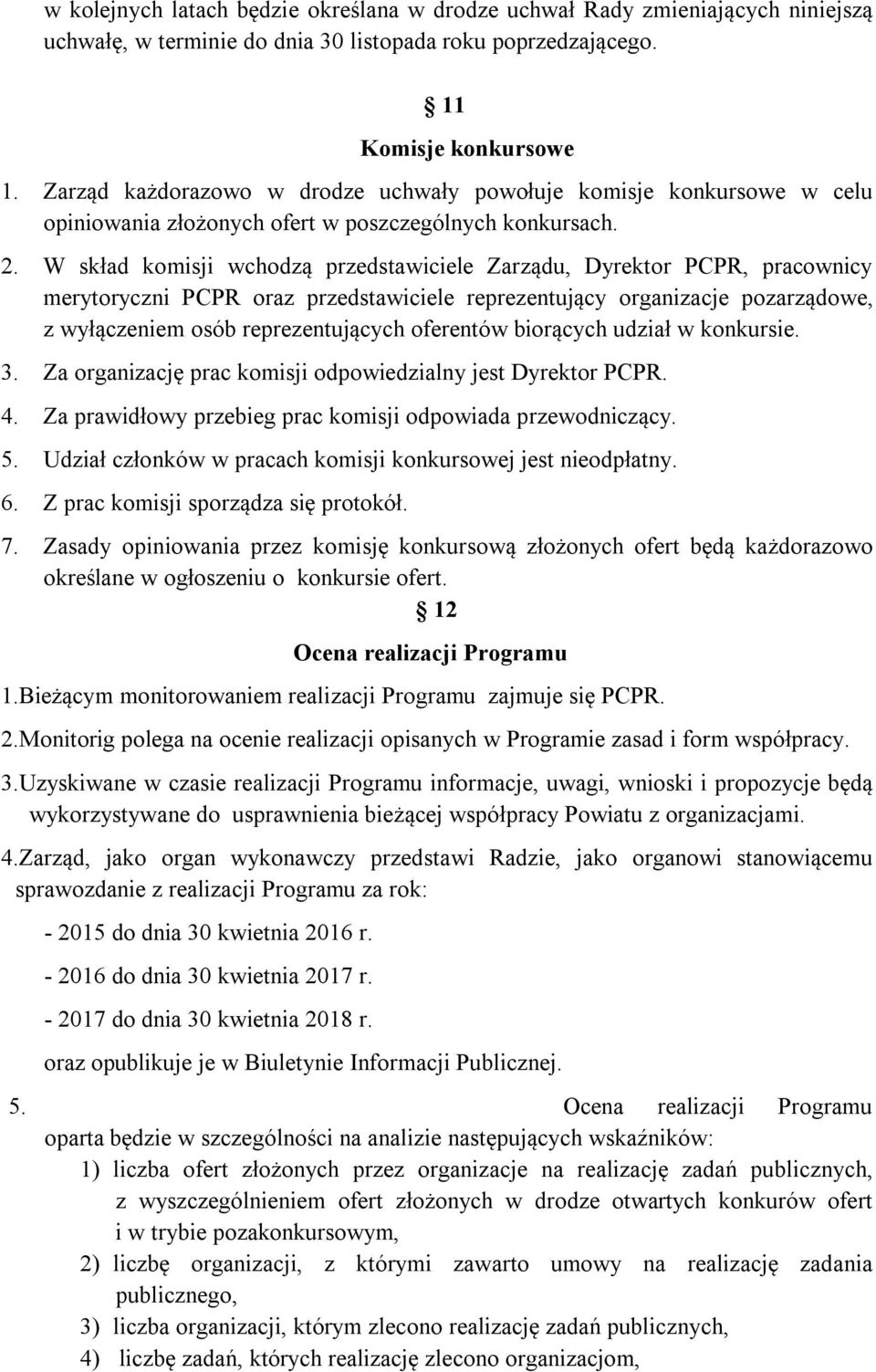 W skład komisji wchodzą przedstawiciele Zarządu, Dyrektor PCPR, pracownicy merytoryczni PCPR oraz przedstawiciele reprezentujący organizacje pozarządowe, z wyłączeniem osób reprezentujących oferentów