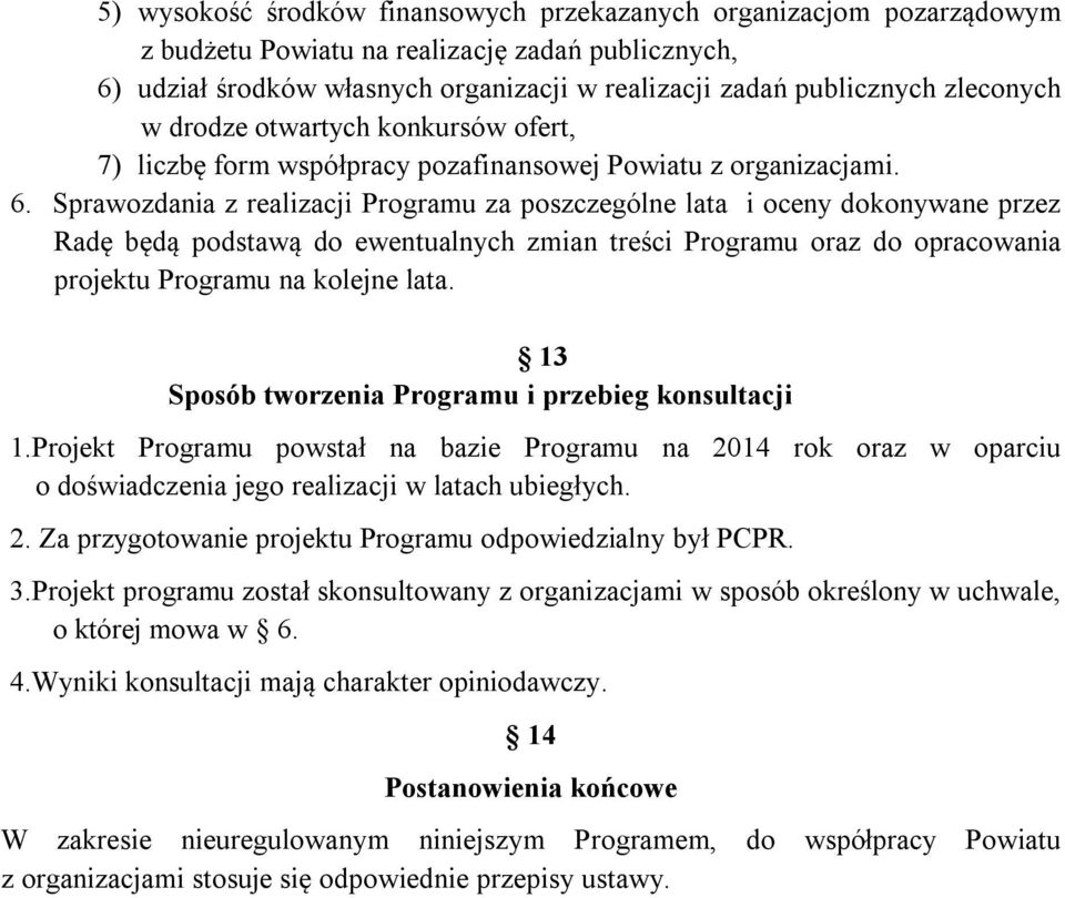 Sprawozdania z realizacji Programu za poszczególne lata i oceny dokonywane przez Radę będą podstawą do ewentualnych zmian treści Programu oraz do opracowania projektu Programu na kolejne lata.