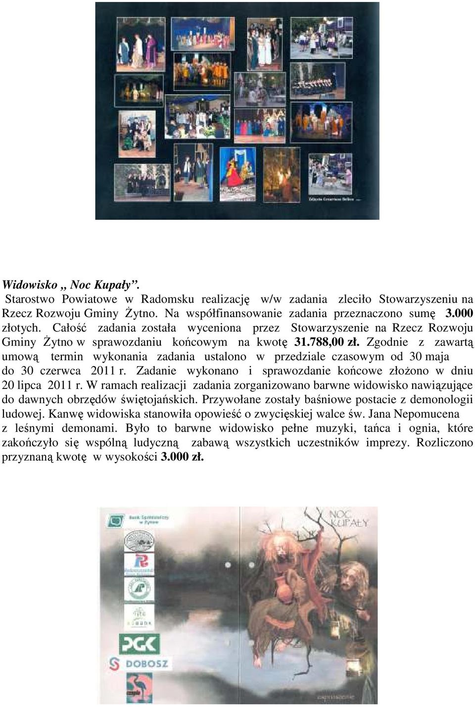 Zgodnie z zawartą umową termin wykonania zadania ustalono w przedziale czasowym od 30 maja do 30 czerwca 2011 r. Zadanie wykonano i sprawozdanie końcowe złoŝono w dniu 20 lipca 2011 r.