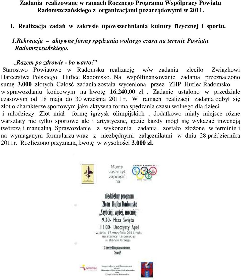 Starostwo Powiatowe w Radomsku realizację w/w zadania zleciło Związkowi Harcerstwa Polskiego Hufiec Radomsko. Na współfinansowanie zadania przeznaczono sumę 3.000 złotych.