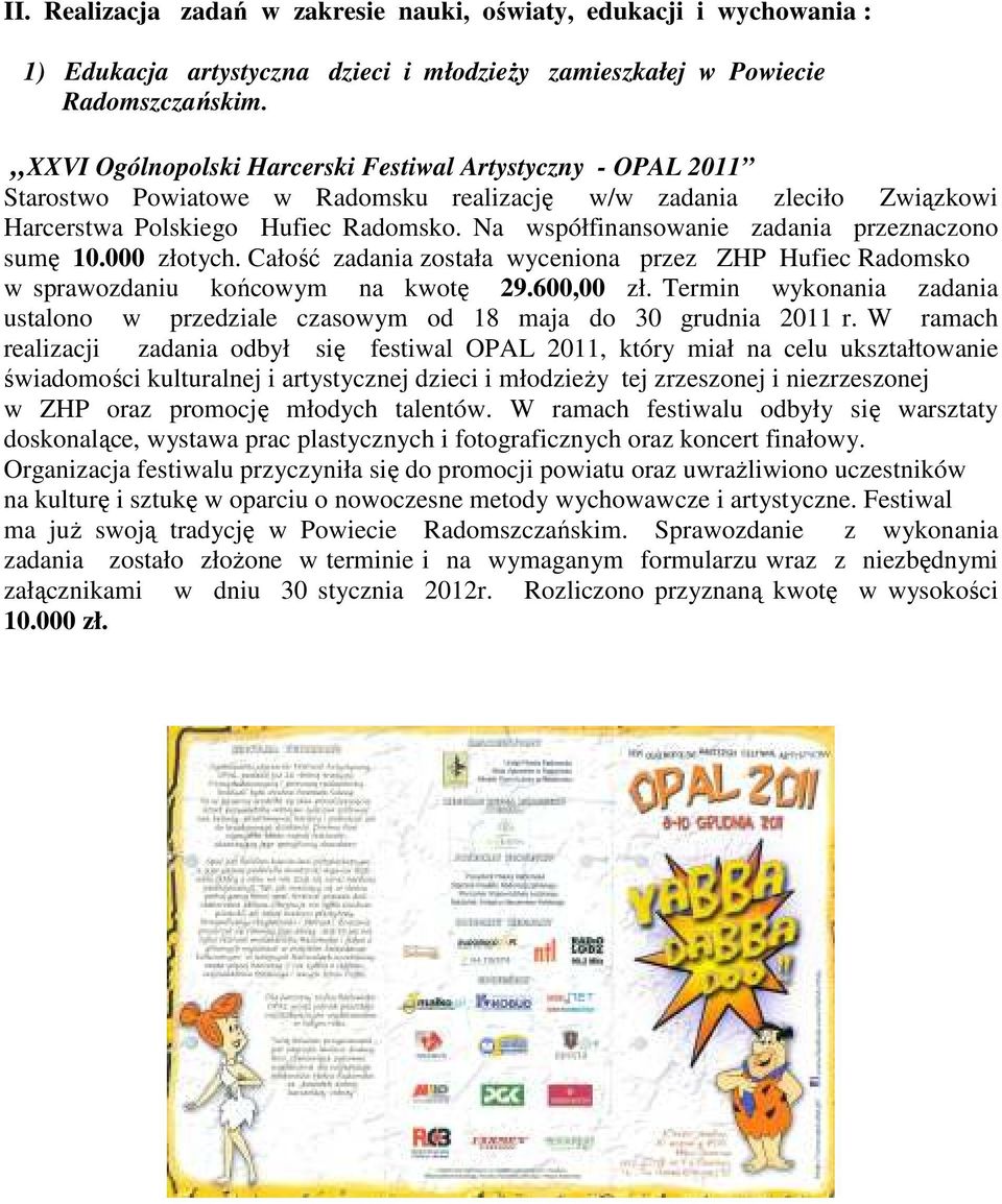 Na współfinansowanie zadania przeznaczono sumę 10.000 złotych. Całość zadania została wyceniona przez ZHP Hufiec Radomsko w sprawozdaniu końcowym na kwotę 29.600,00 zł.