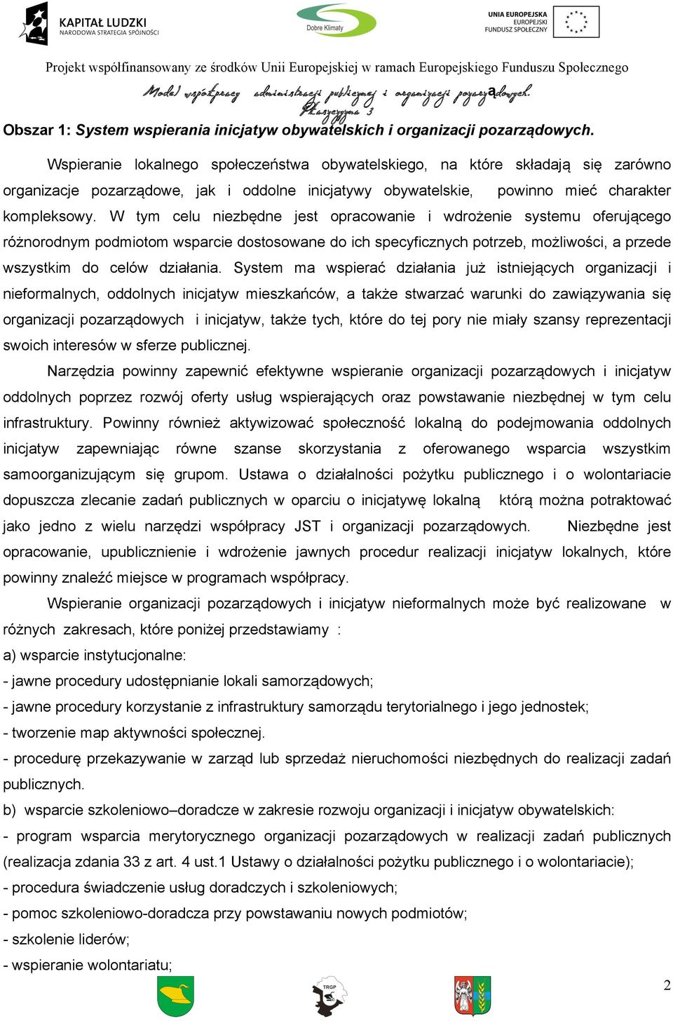 W tym celu niezbędne jest opracowanie i wdrożenie systemu oferującego różnorodnym podmiotom wsparcie dostosowane do ich specyficznych potrzeb, możliwości, a przede wszystkim do celów działania.