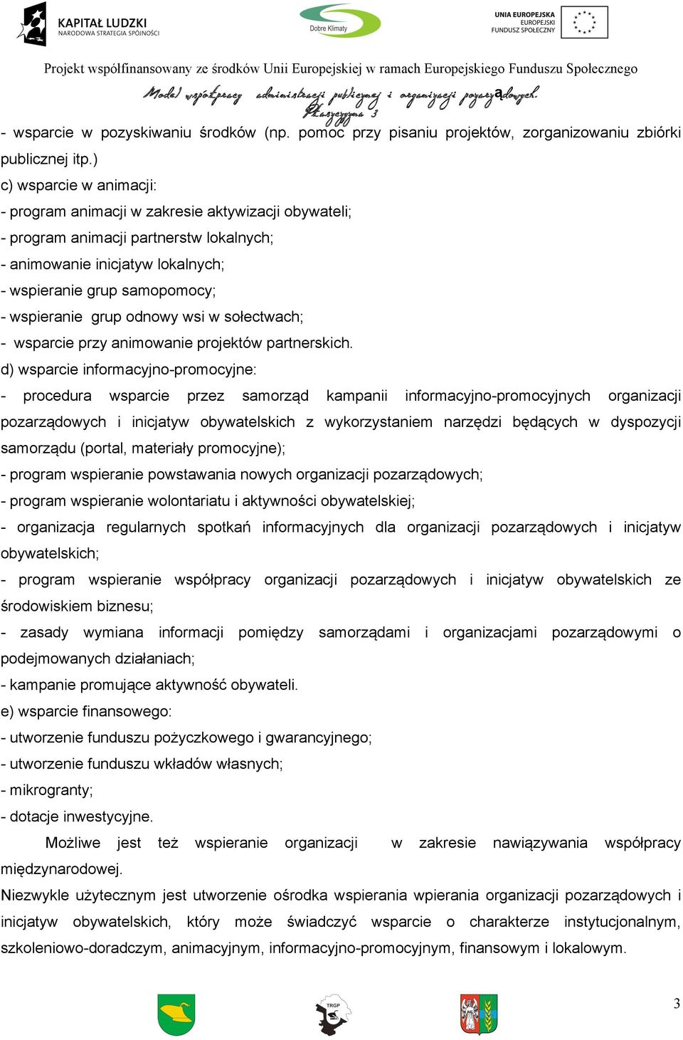 grup odnowy wsi w sołectwach; - wsparcie przy animowanie projektów partnerskich.