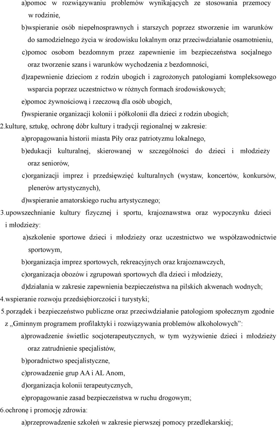z rodzin ubogich i zagrożonych patologiami kompleksowego wsparcia poprzez uczestnictwo w różnych formach środowiskowych; e)pomoc żywnościową i rzeczową dla osób ubogich, f)wspieranie organizacji