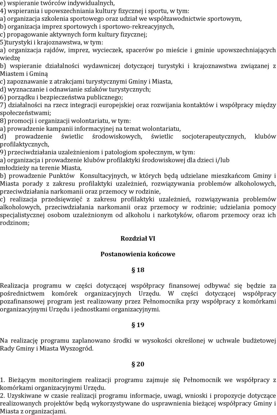 gminie upowszechniających wiedzę b) wspieranie działalności wydawniczej dotyczącej turystyki i krajoznawstwa związanej z Miastem i Gminą c) zapoznawanie z atrakcjami turystycznymi Gminy i Miasta, d)