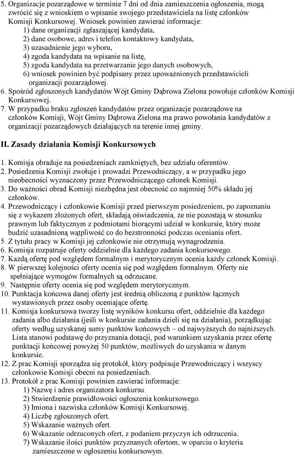 listę, 5) zgoda kandydata na przetwarzanie jego danych osobowych, 6) wniosek powinien być podpisany przez upoważnionych przedstawicieli organizacji pozarządowej. 6. Spośród zgłoszonych kandydatów Wójt Gminy Dąbrowa Zielona powołuje członków Komisji Konkursowej.