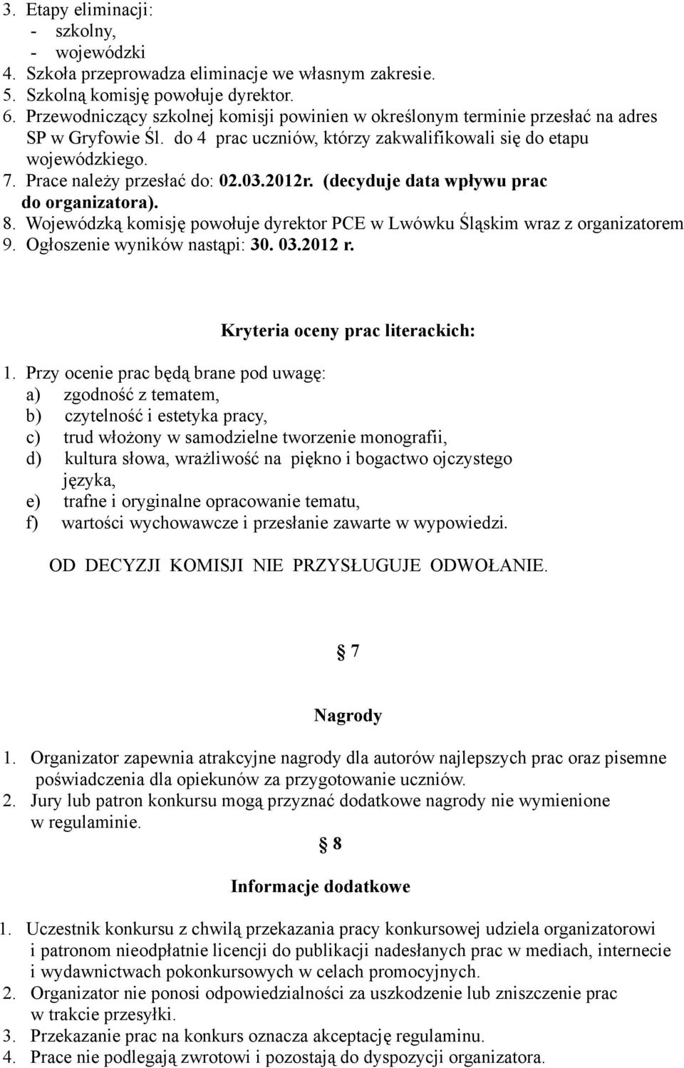 Prace naleŝy przesłać do: 02.03.2012r. (decyduje data wpływu prac do organizatora). 8. Wojewódzką komisję powołuje dyrektor PCE w Lwówku Śląskim wraz z organizatorem 9. Ogłoszenie wyników nastąpi: 30.