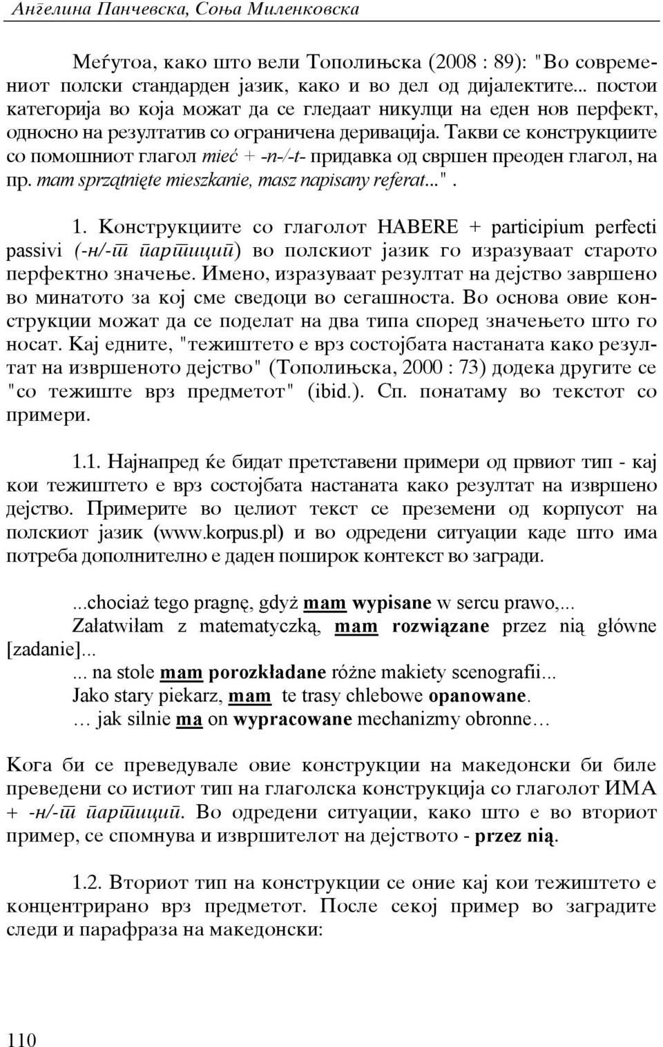 Takvi se konstrukciite so pomo{niot glagol mieć + -n-/-t- pridavka od svr{en preoden glagol, na pr. mam sprzątnięte mieszkanie, masz napisany referat...". 1.