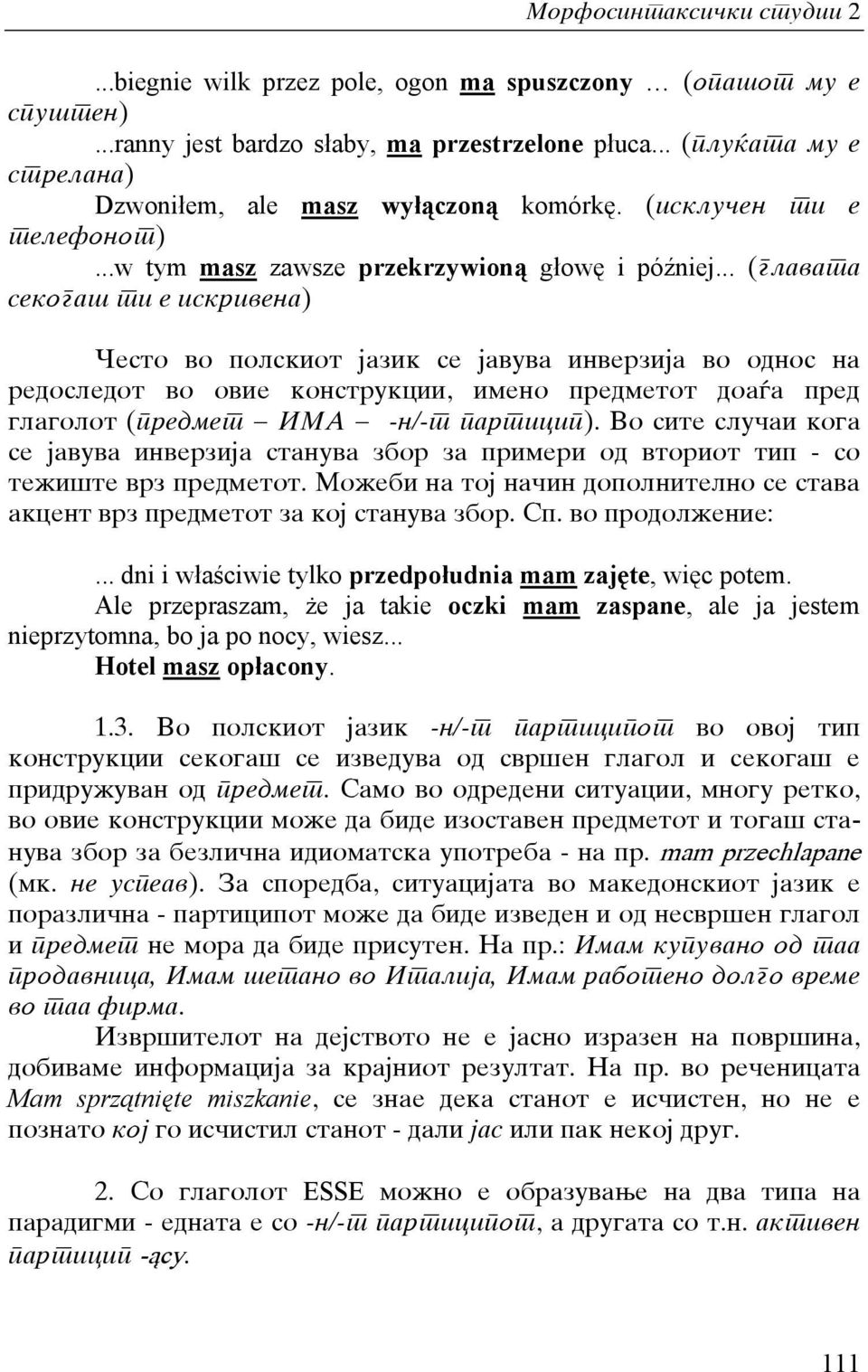 .. (glavata sekoga{ ti e iskrivena) ^esto vo polskiot jazik se javuva inverzija vo odnos na redosledot vo ovie konstrukcii, imeno predmetot doa a pred glagolot (predmet IMA -n/-t particip).