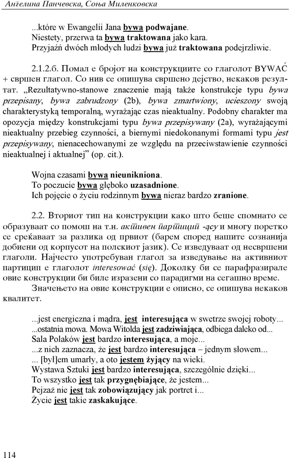 Rezultatywno-stanowe znaczenie maj% tak`e konstrukcje typu bywa przepisany, bywa zabrudzony (2b), bywa zmartwiony, ucieszony swoj% charakterystyk% temporaln%, wyra`aj%c czas nieaktualny.