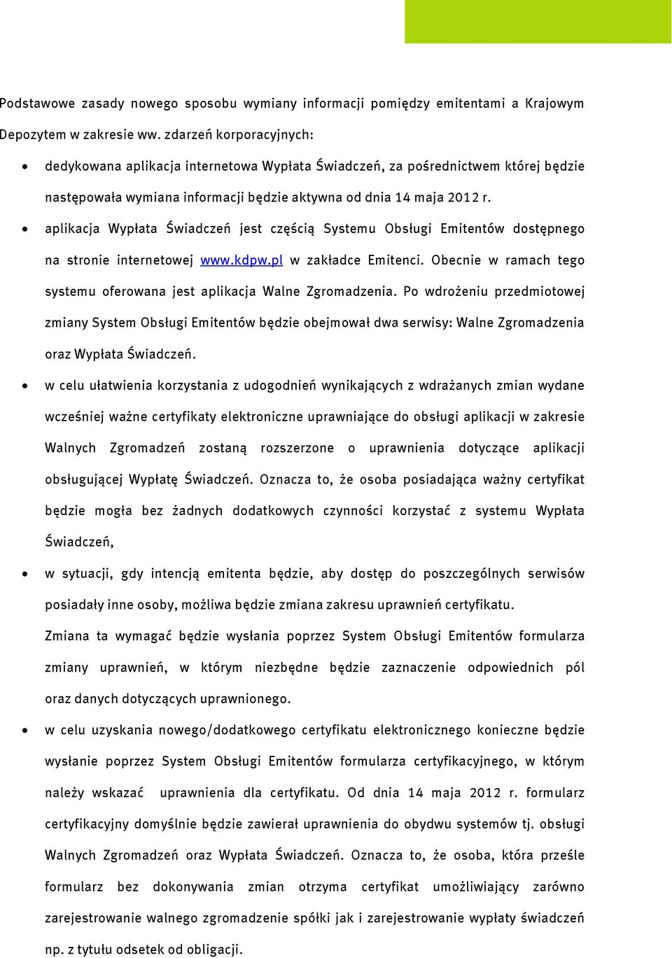 aplikacja Wypłata Świadczeń jest częścią Systemu Obsługi Emitentów dostępnego na stronie internetowej www.kdpw.pl w zakładce Emitenci.