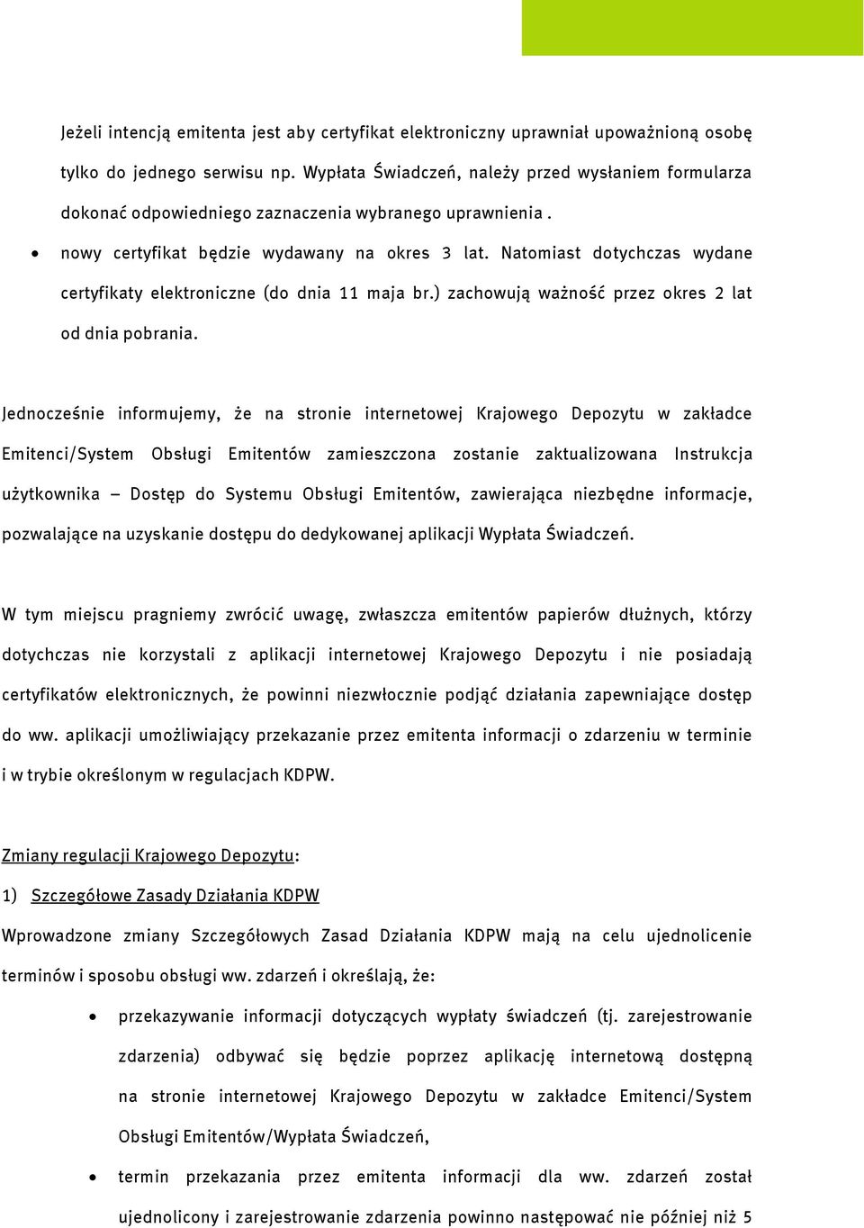 Natomiast dotychczas wydane certyfikaty elektroniczne (do dnia 11 maja br.) zachowują ważność przez okres 2 lat od dnia pobrania.