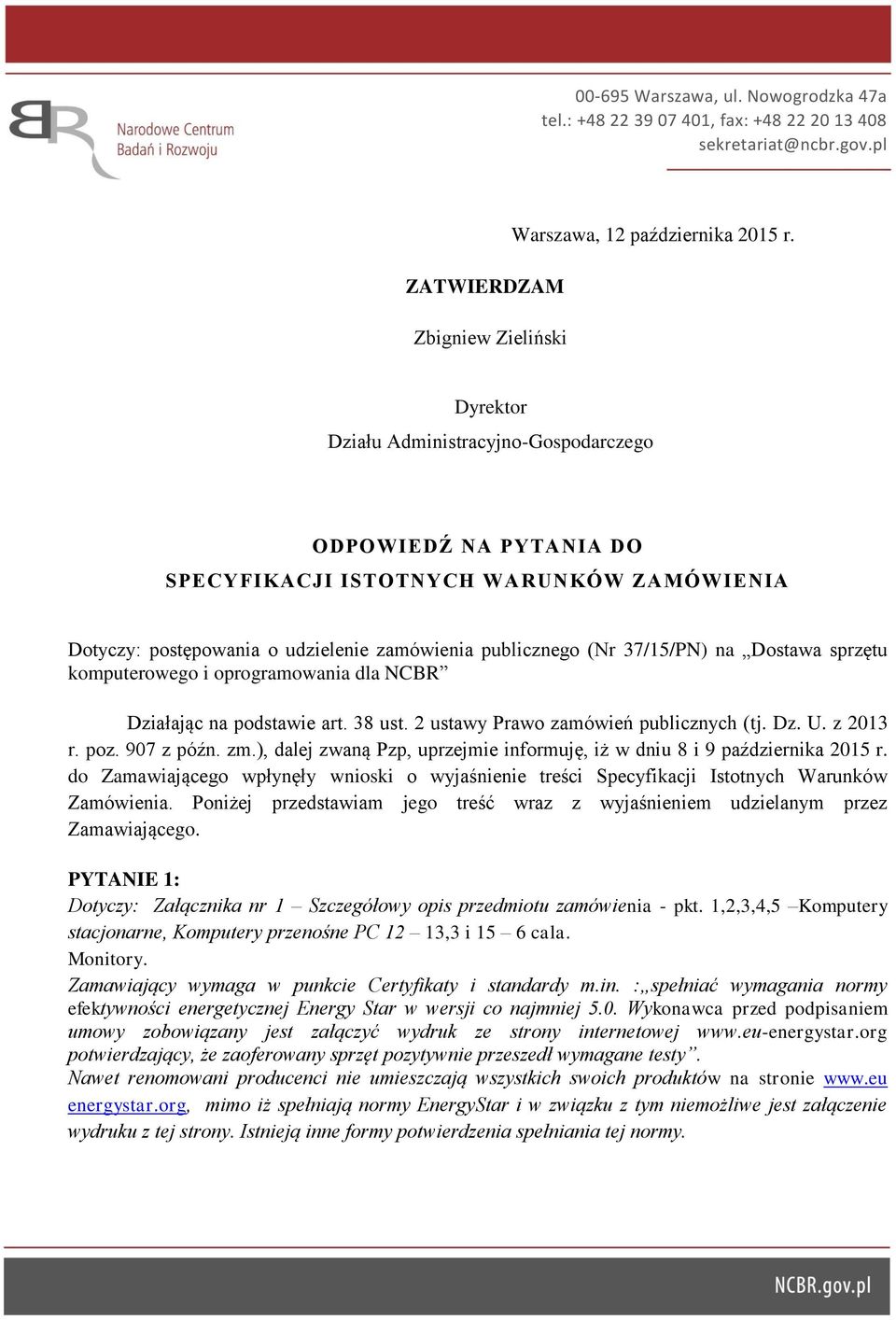 sprzętu komputerowego i oprogramowania dla NCBR Działając na podstawie art. 38 ust. 2 ustawy Prawo zamówień publicznych (tj. Dz. U. z 2013 r. poz. 907 z późn. zm.