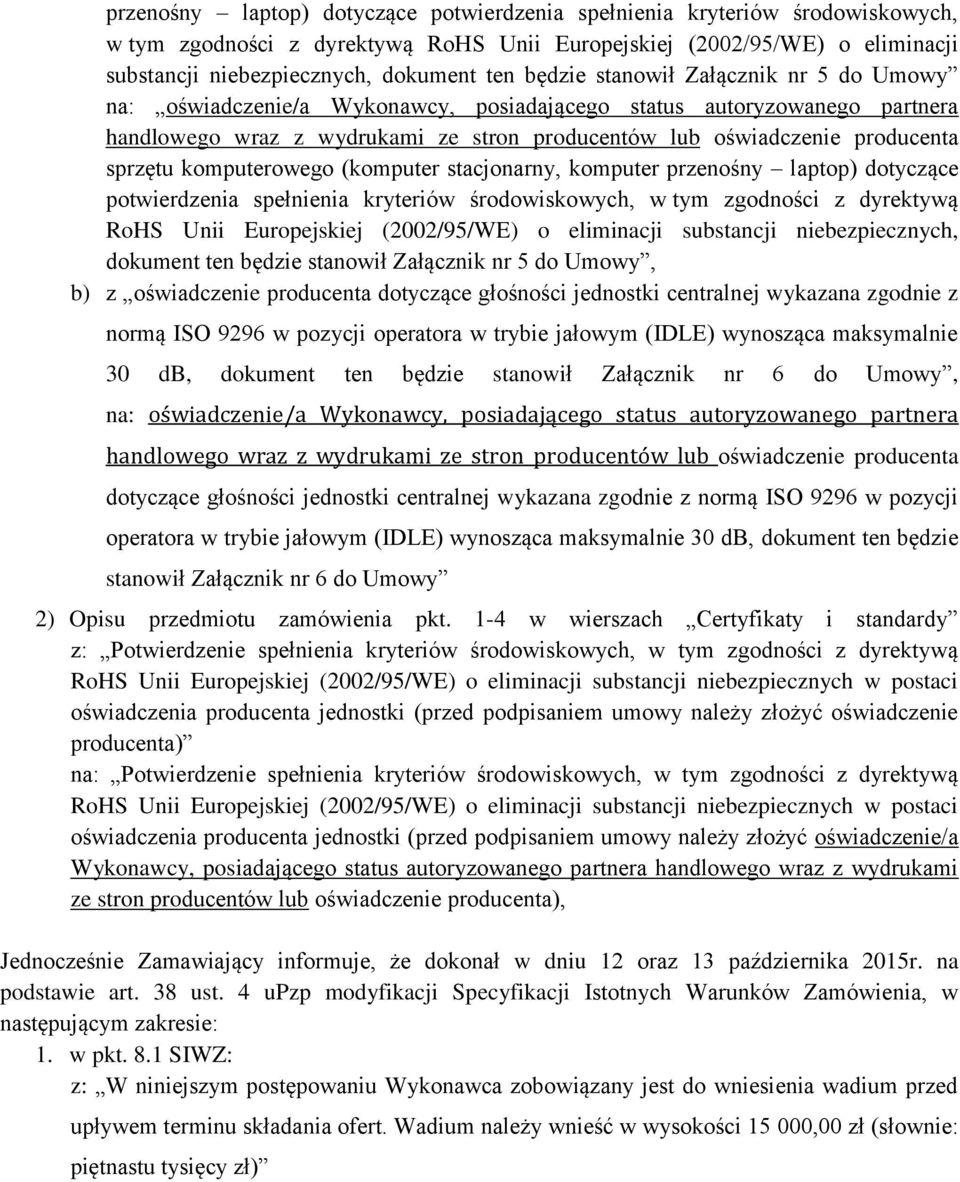 komputerowego (komputer stacjonarny, komputer  będzie stanowił Załącznik nr 5 do Umowy, b) z oświadczenie producenta dotyczące głośności jednostki centralnej wykazana zgodnie z normą ISO 9296 w