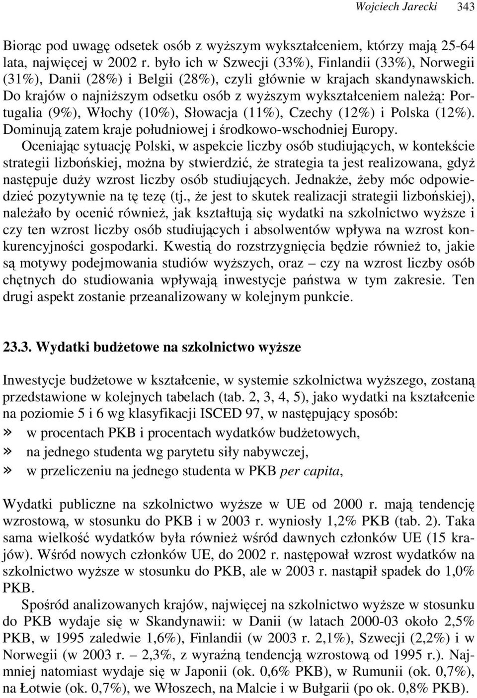 Do krajów o najniszym odsetku osób z wyszym wykształceniem nale: Portugalia (9), Włochy (10), Słowacja (11), Czechy (12) i Polska (12). Dominuj zatem kraje południowej i rodkowo-wschodniej Europy.