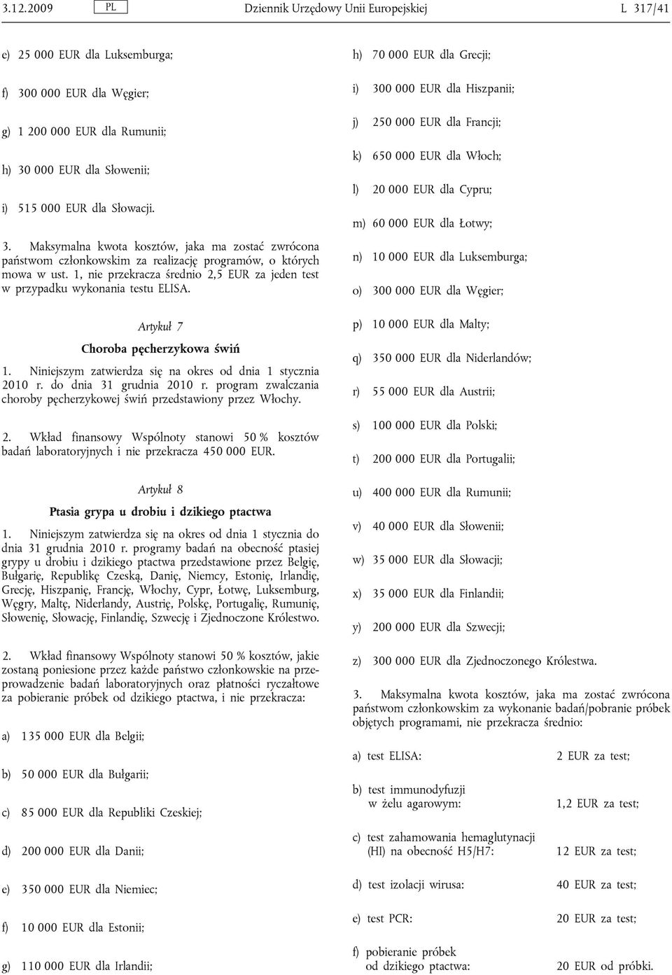 program zwalczania choroby pęcherzykowej świń przedstawiony przez Włochy. 2. Wkład finansowy Wspólnoty stanowi 50 % kosztów badań laboratoryjnych i nie przekracza 450 000 EUR.