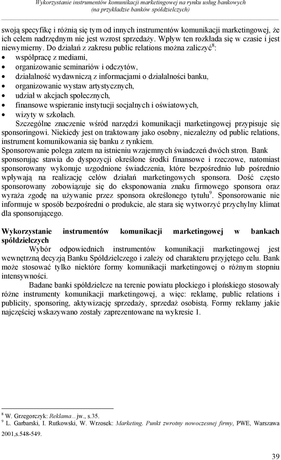 Do działań z zakresu public relations można zaliczyć 8 : współpracę z mediami, organizowanie seminariów i odczytów, działalność wydawniczą z informacjami o działalności banku, organizowanie wystaw