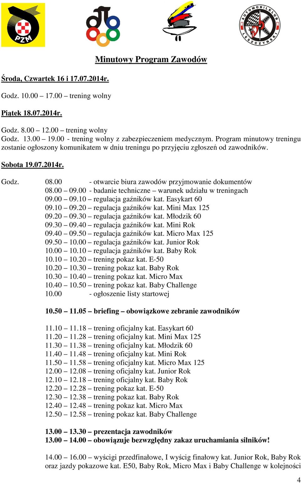 00 - otwarcie biura zawodów przyjmowanie dokumentów 08.00 09.00 - badanie techniczne warunek udziału w treningach 09.00 09.10 regulacja gaźników kat. Easykart 60 09.10 09.20 regulacja gaźników kat.