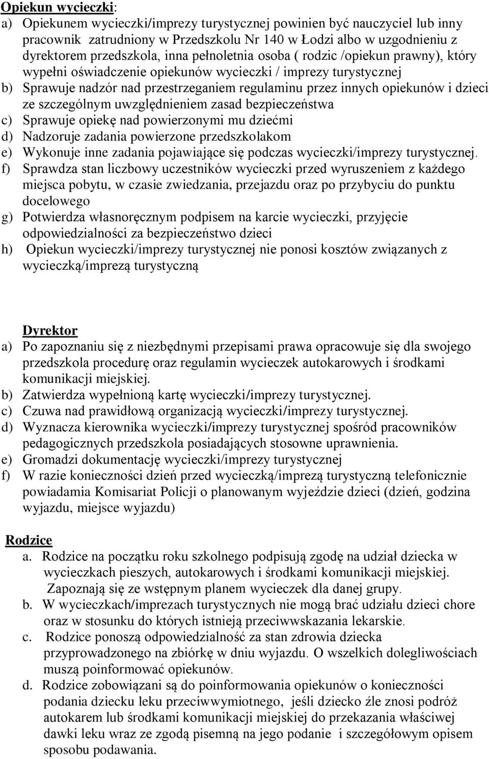 szczególnym uwzględnieniem zasad bezpieczeństwa c) Sprawuje opiekę nad powierzonymi mu dziećmi d) Nadzoruje zadania powierzone przedszkolakom e) Wykonuje inne zadania pojawiające się podczas