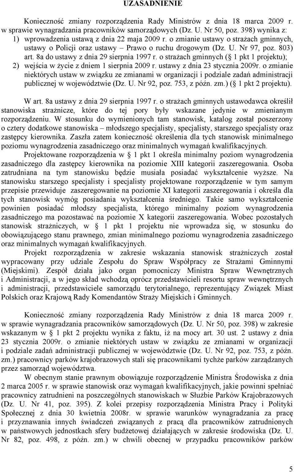 8a do ustawy z dnia 29 sierpnia 1997 r. o strażach gminnych ( 1 pkt 1 projektu); 2) wejścia w życie z dniem 1 sierpnia 2009 r. ustawy z dnia 23 stycznia 2009r.