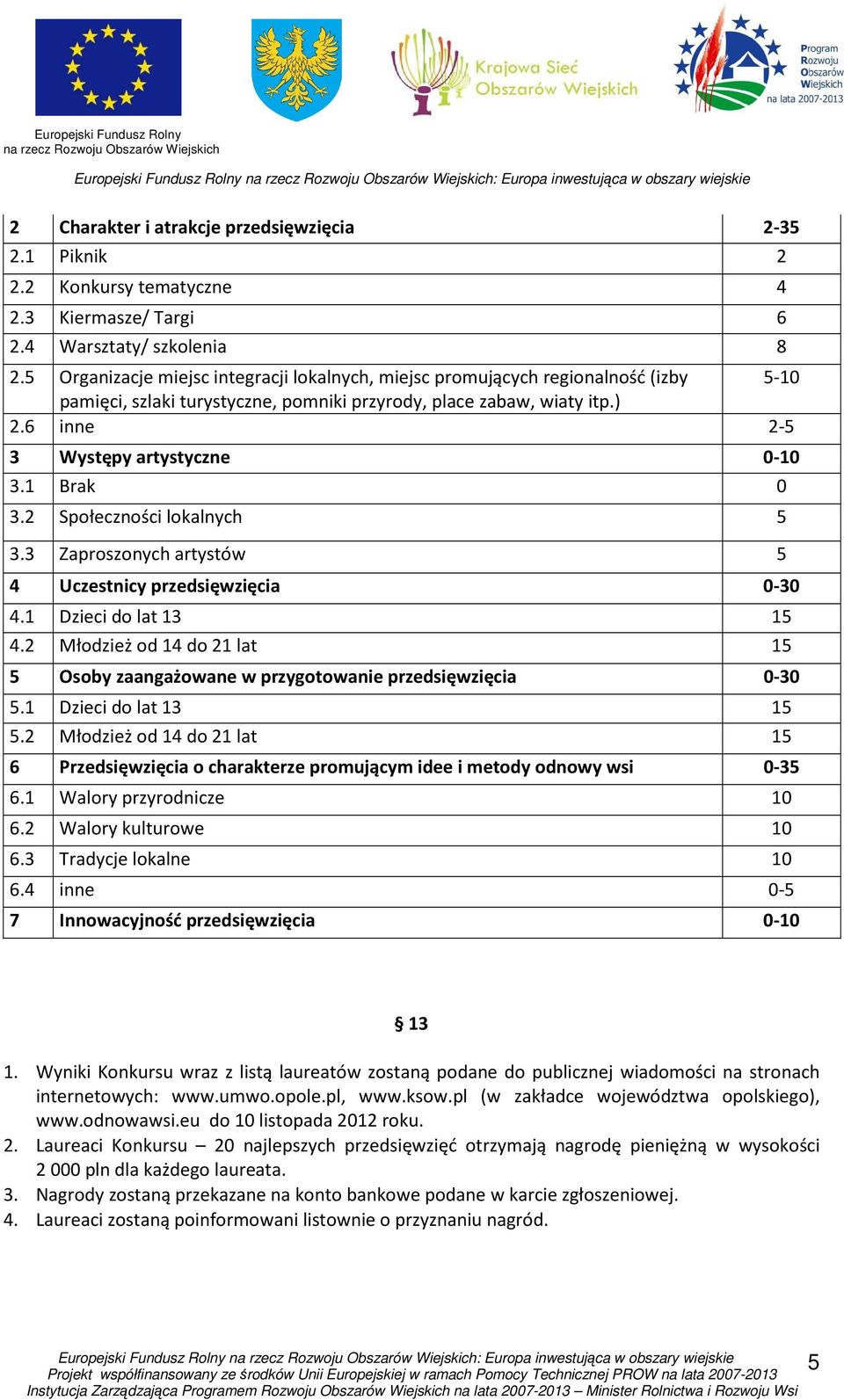 1 Brak 0 3.2 Społeczności lokalnych 5 3.3 Zaproszonych artystów 5 4 Uczestnicy przedsięwzięcia 0-30 4.1 Dzieci do lat 13 15 4.