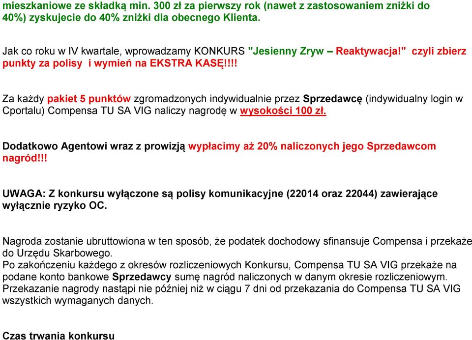 !!! Za każdy pakiet 5 punktów zgromadzonych indywidualnie przez Sprzedawcę (indywidualny login w Cportalu) Compensa TU SA VIG naliczy nagrodę w wysokości 100 zł.