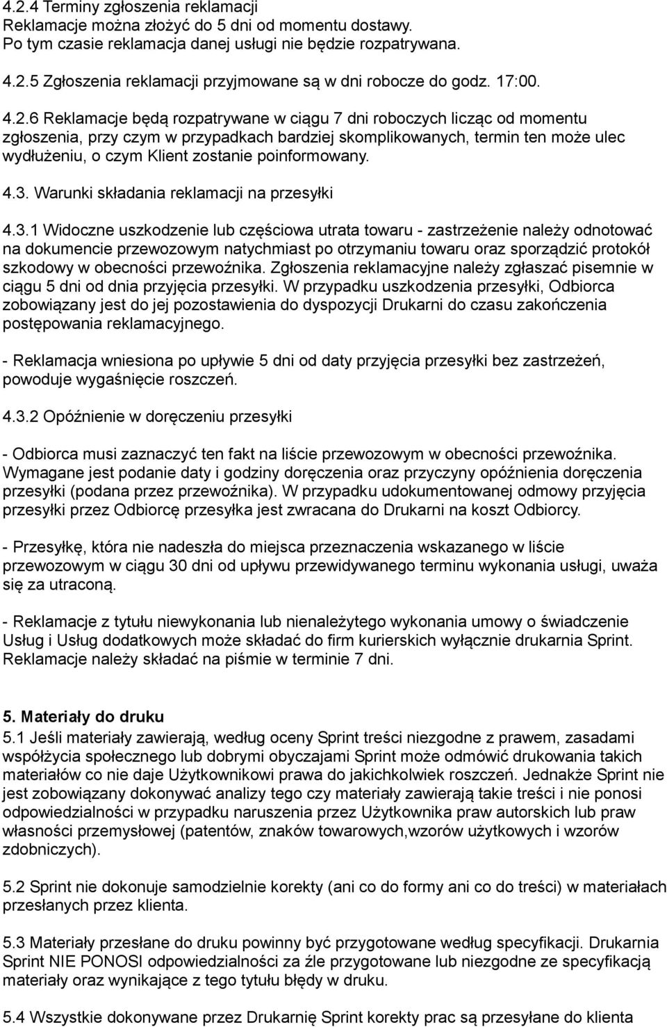 6 Reklamacje będą rozpatrywane w ciągu 7 dni roboczych licząc od momentu zgłoszenia, przy czym w przypadkach bardziej skomplikowanych, termin ten może ulec wydłużeniu, o czym Klient zostanie