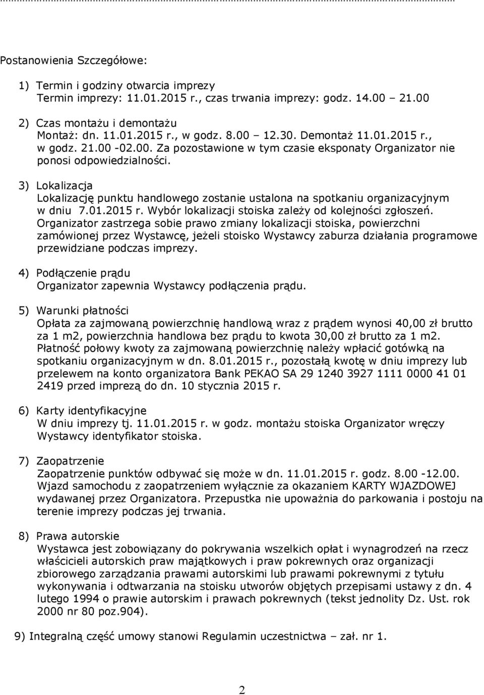 3) Lokalizacja Lokalizację punktu handlowego zostanie ustalona na spotkaniu organizacyjnym w dniu 7.01.2015 r. Wybór lokalizacji stoiska zależy od kolejności zgłoszeń.