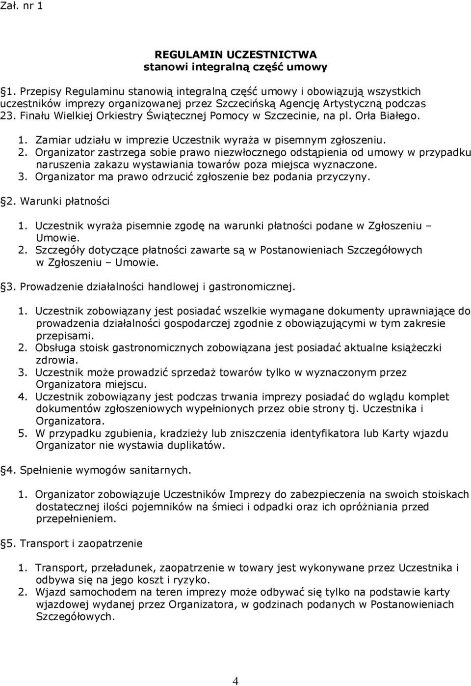 Finału Wielkiej Orkiestry Świątecznej Pomocy w Szczecinie, na pl. Orła Białego. 1. Zamiar udziału w imprezie Uczestnik wyraża w pisemnym zgłoszeniu. 2.