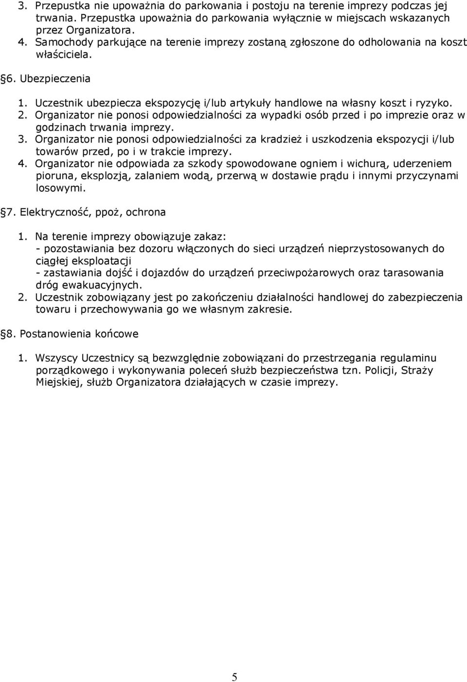 Organizator nie ponosi odpowiedzialności za wypadki osób przed i po imprezie oraz w godzinach trwania imprezy. 3.