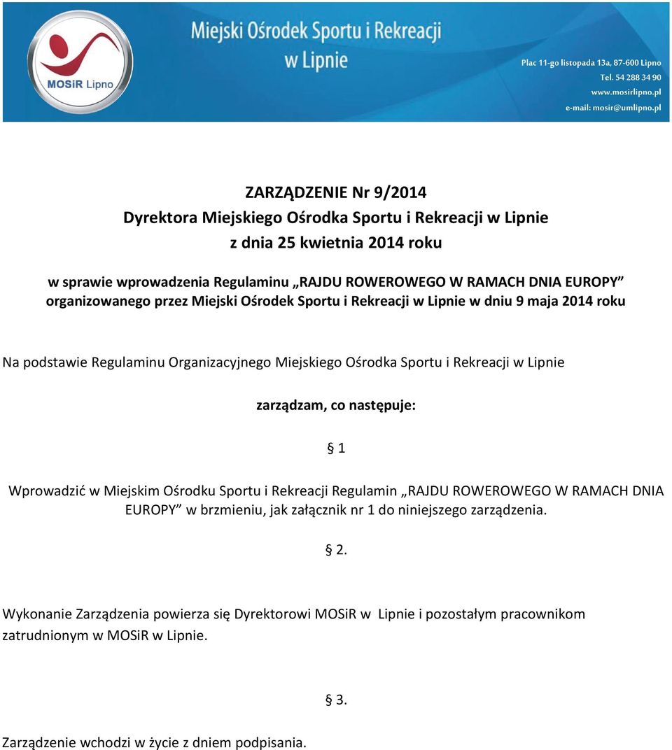 Lipnie zarządzam, co następuje: 1 Wprowadzić w Miejskim Ośrodku Sportu i Rekreacji Regulamin RAJDU ROWEROWEGO W RAMACH DNIA EUROPY w brzmieniu, jak załącznik nr 1 do niniejszego