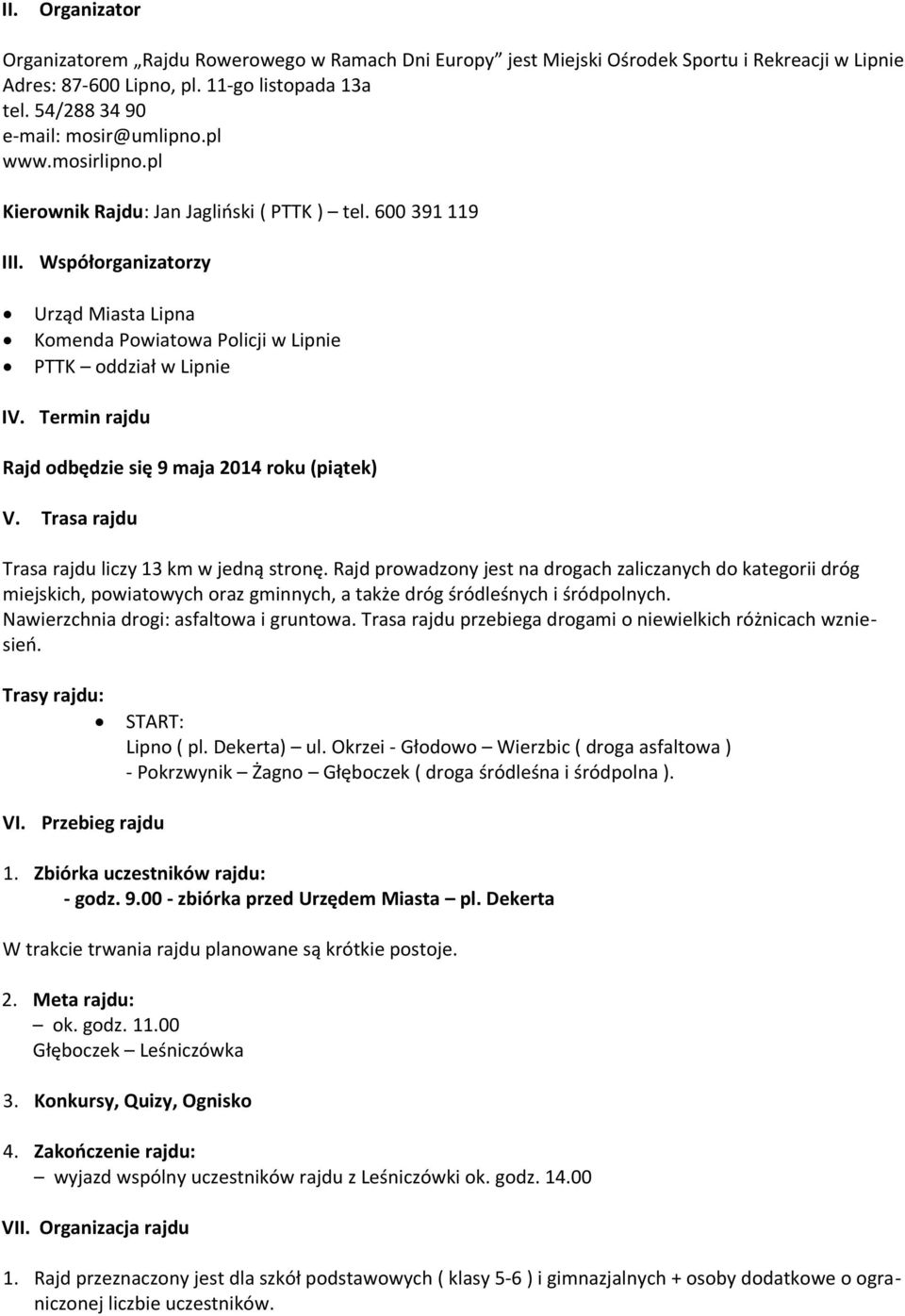 Współorganizatorzy Urząd Miasta Lipna Komenda Powiatowa Policji w Lipnie PTTK oddział w Lipnie IV. Termin rajdu Rajd odbędzie się 9 maja 2014 roku (piątek) V.