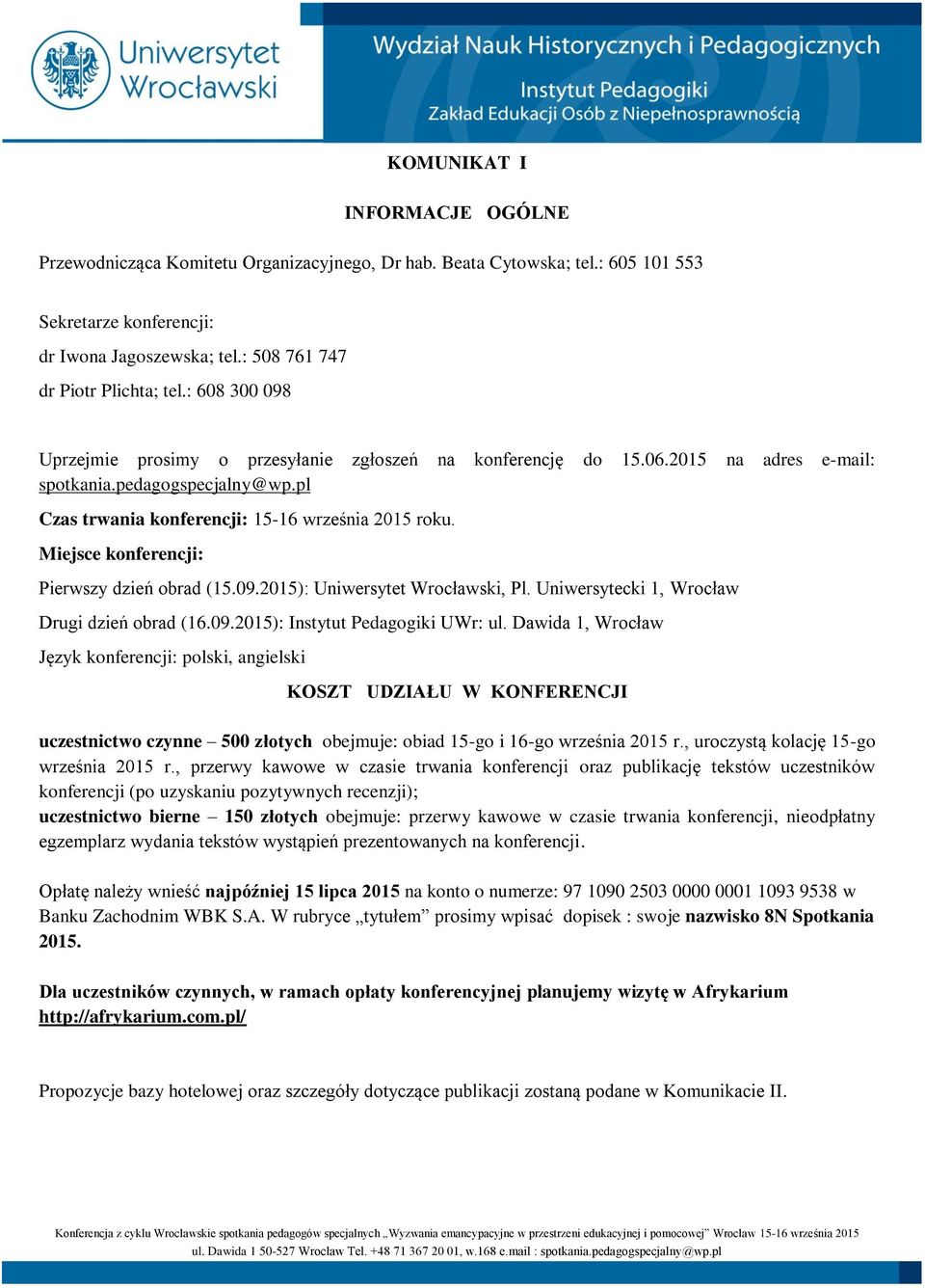 Miejsce konferencji: Pierwszy dzień obrad (15.09.2015): Uniwersytet Wrocławski, Pl. Uniwersytecki 1, Wrocław Drugi dzień obrad (16.09.2015): Instytut Pedagogiki UWr: ul.