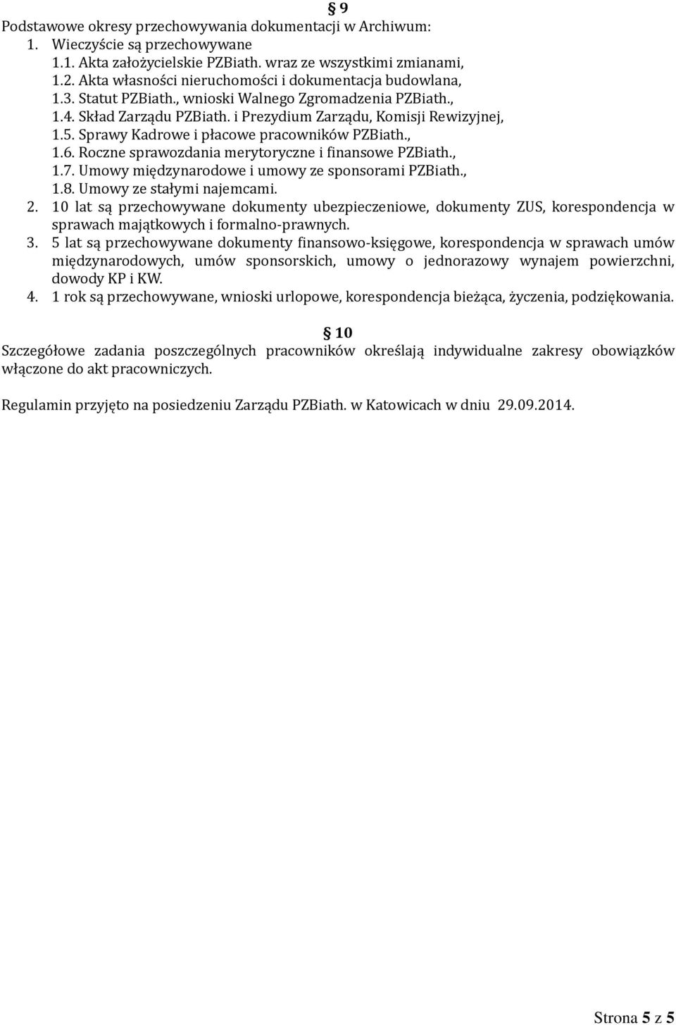 Sprawy Kadrowe i płacowe pracowników PZBiath., 1.6. Roczne sprawozdania merytoryczne i finansowe PZBiath., 1.7. Umowy międzynarodowe i umowy ze sponsorami PZBiath., 1.8. Umowy ze stałymi najemcami. 2.