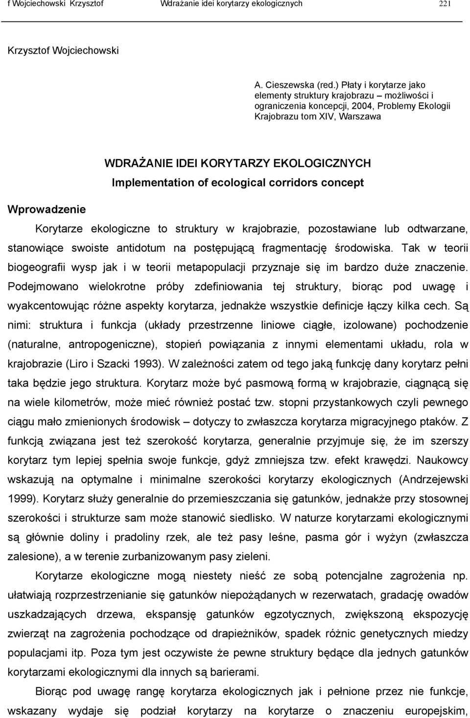 of ecological corridors concept Wprowadzenie Korytarze ekologiczne to struktury w krajobrazie, pozostawiane lub odtwarzane, stanowiące swoiste antidotum na postępującą fragmentację środowiska.