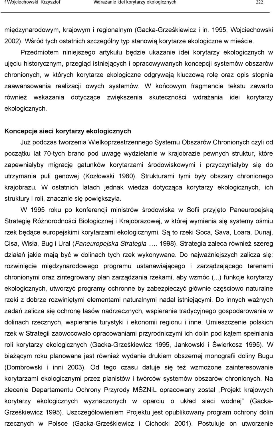 Przedmiotem niniejszego artykułu będzie ukazanie idei korytarzy ekologicznych w ujęciu historycznym, przegląd istniejących i opracowywanych koncepcji systemów obszarów chronionych, w których