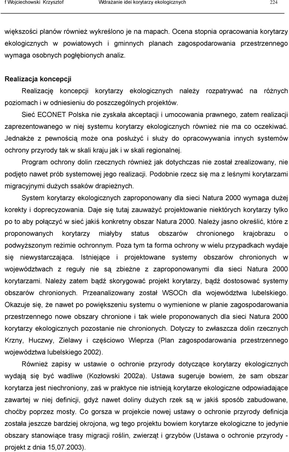 Realizacja koncepcji Realizację koncepcji korytarzy ekologicznych należy rozpatrywać na różnych poziomach i w odniesieniu do poszczególnych projektów.