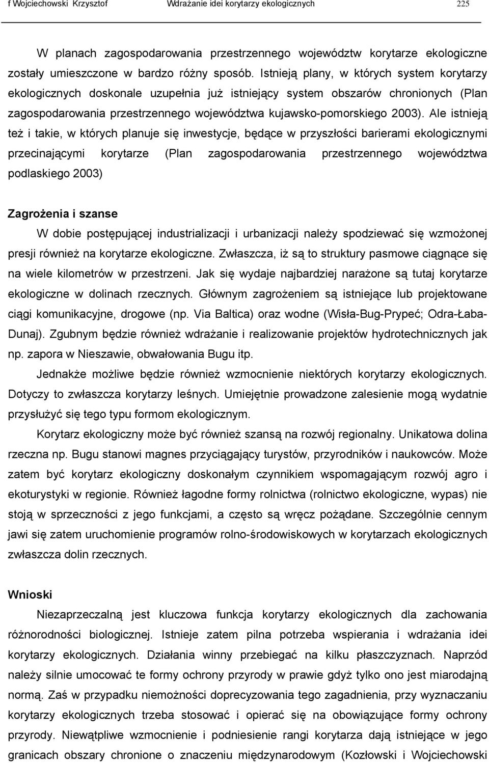 Ale istnieją też i takie, w których planuje się inwestycje, będące w przyszłości barierami ekologicznymi przecinającymi korytarze (Plan zagospodarowania przestrzennego województwa podlaskiego 2003)