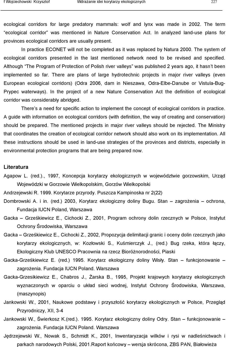 In practice ECONET will not be completed as it was replaced by Natura 2000. The system of ecological corridors presented in the last mentioned network need to be revised and specified.