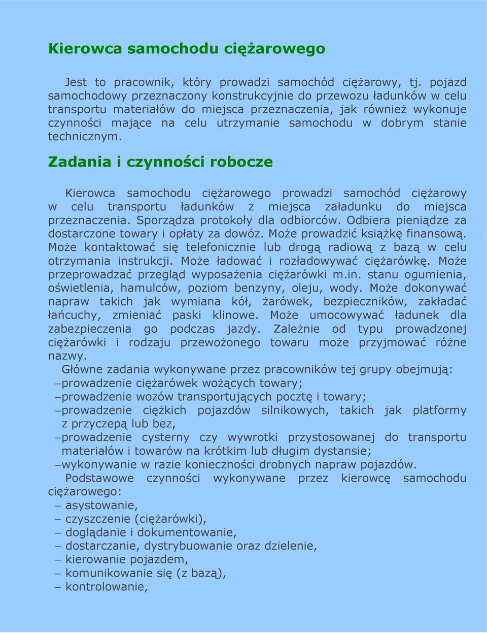 stanie technicznym. Zadania i czynności robocze Kierowca samochodu cięŝarowego prowadzi samochód cięŝarowy w celu transportu ładunków z miejsca załadunku do miejsca przeznaczenia.