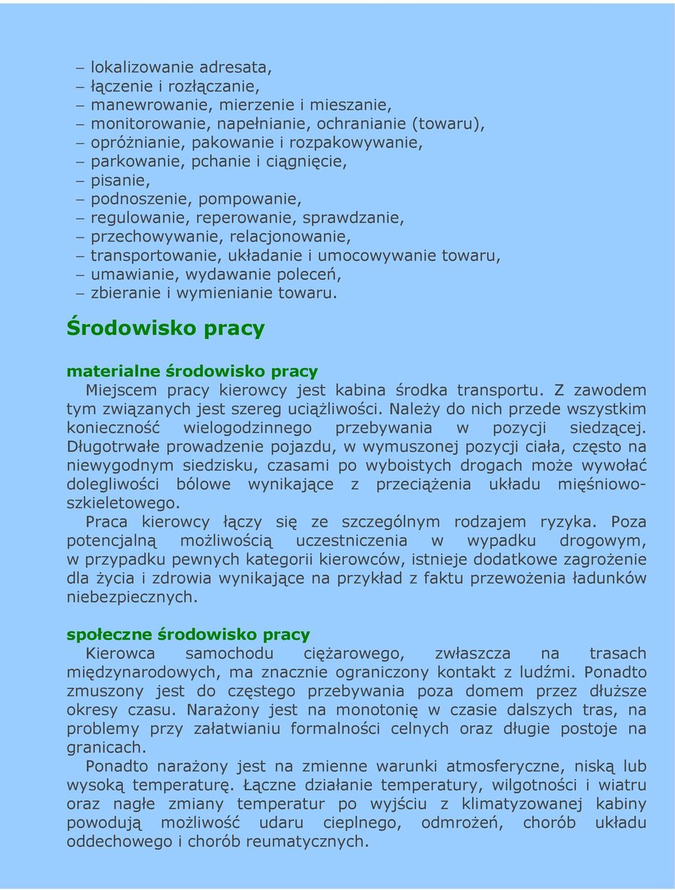 zbieranie i wymienianie towaru. Środowisko pracy materialne środowisko pracy Miejscem pracy kierowcy jest kabina środka transportu. Z zawodem tym związanych jest szereg uciąŝliwości.