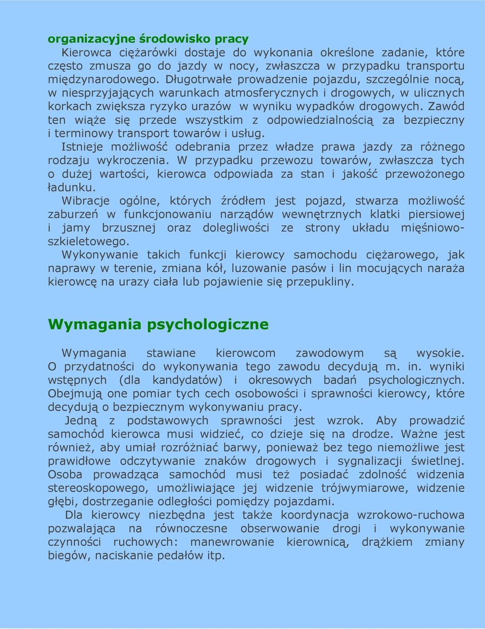 Zawód ten wiąŝe się przede wszystkim z odpowiedzialnością za bezpieczny i terminowy transport towarów i usług. Istnieje moŝliwość odebrania przez władze prawa jazdy za róŝnego rodzaju wykroczenia.