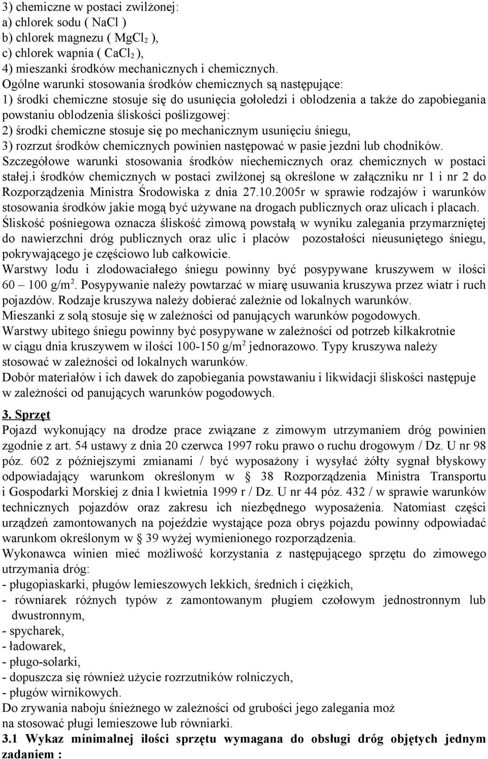 2) środki chemiczne stosuje się po mechanicznym usunięciu śniegu, 3) rozrzut środków chemicznych powinien następować w pasie jezdni lub chodników.