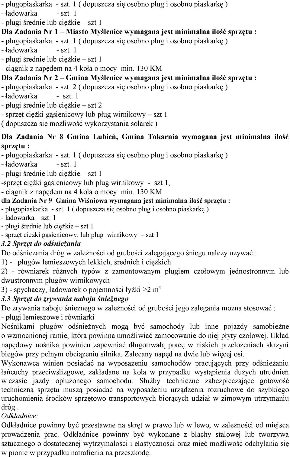 130 KM Dla Zadania Nr 2 Gmina Myślenice wymagana jest minimalna ilość sprzętu : - pługopiaskarka - szt. 2 ( dopuszcza się osobno pług i osobno piaskarkę ) - ładowarka - szt.