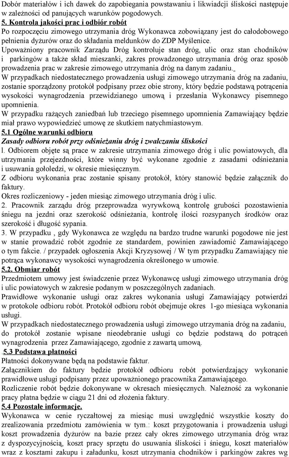 Upoważniony pracownik Zarządu Dróg kontroluje stan dróg, ulic oraz stan chodników i parkingów a także skład mieszanki, zakres prowadzonego utrzymania dróg oraz sposób prowadzenia prac w zakresie