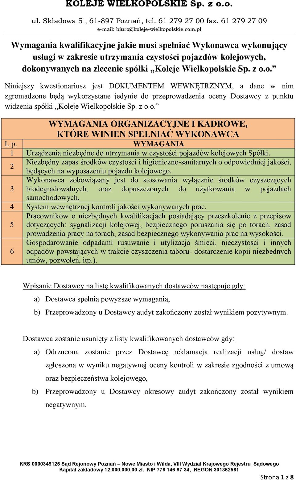 z o.o. WYMAGANIA ORGANIZACYJNE I KADROWE, KTÓRE WINIEN SPEŁNIAĆ WYKONAWCA L p. WYMAGANIA Urządzenia niezbędne do utrzymania w czystości pojazdów kolejowych Spółki.