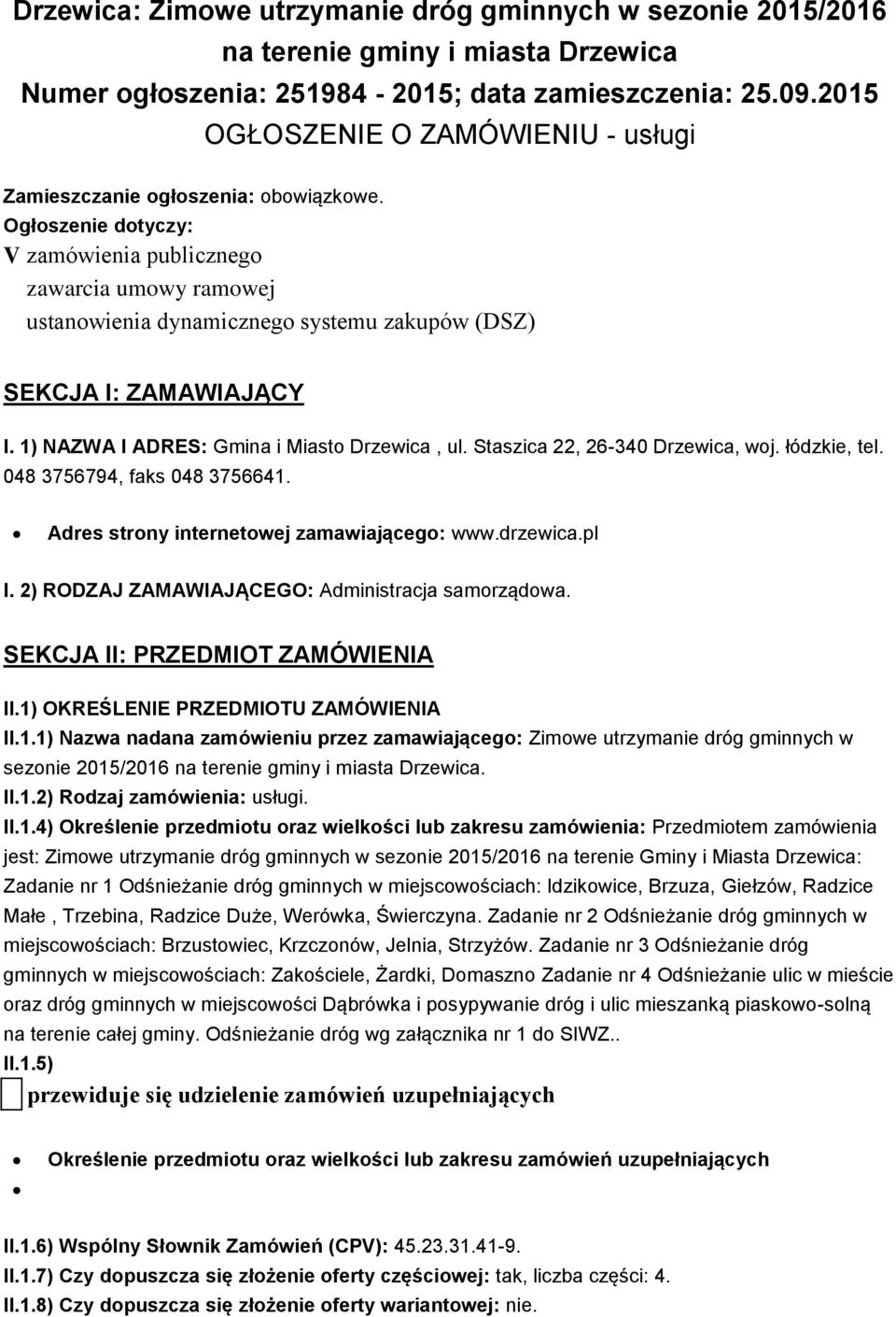 Ogłoszenie dotyczy: V zamówienia publicznego zawarcia umowy ramowej ustanowienia dynamicznego systemu zakupów (DSZ) SEKCJA I: ZAMAWIAJĄCY I. 1) NAZWA I ADRES: Gmina i Miasto Drzewica, ul.