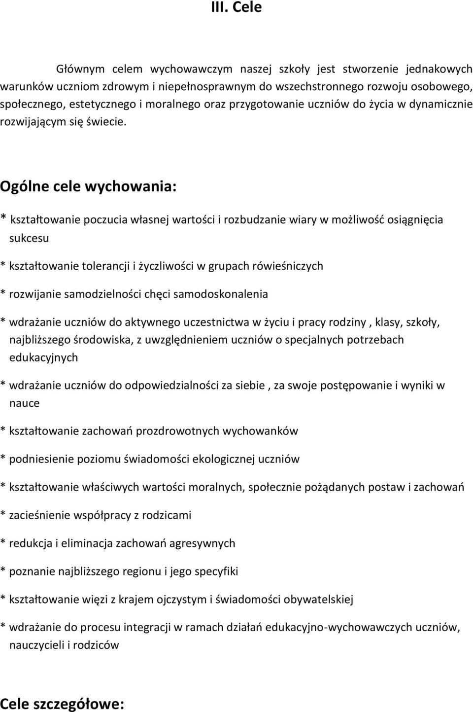 Ogólne cele wychowania: * kształtowanie poczucia własnej wartości i rozbudzanie wiary w możliwość osiągnięcia sukcesu * kształtowanie tolerancji i życzliwości w grupach rówieśniczych * rozwijanie