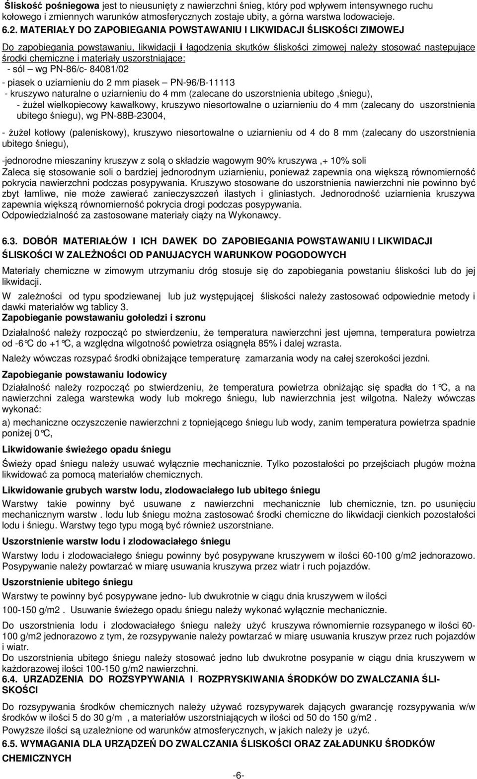 materiały uszorstniające: - sól wg PN-86/c- 84081/02 - piasek o uziarnieniu do 2 mm piasek PN-96/B-11113 - kruszywo naturalne o uziarnieniu do 4 mm (zalecane do uszorstnienia ubitego,śniegu), - żużel