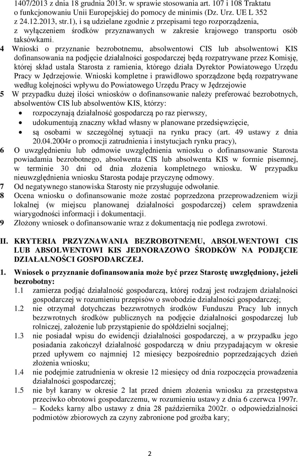 4 Wnioski o przyznanie bezrobotnemu, absolwentowi CIS lub absolwentowi KIS dofinansowania na podjęcie działalności gospodarczej będą rozpatrywane przez Komisję, której skład ustala Starosta z